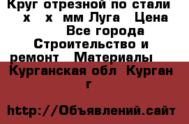 Круг отрезной по стали D230х2,5х22мм Луга › Цена ­ 55 - Все города Строительство и ремонт » Материалы   . Курганская обл.,Курган г.